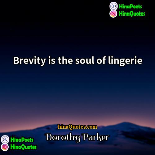 Dorothy Parker Quotes | Brevity is the soul of lingerie.
 